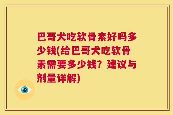 巴哥犬吃软骨素好吗多少钱(给巴哥犬吃软骨素需要多少钱？建议与剂量详解)