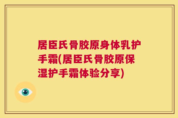 居臣氏骨胶原身体乳护手霜(居臣氏骨胶原保湿护手霜体验分享)
