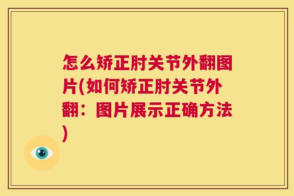 怎么矫正肘关节外翻图片(如何矫正肘关节外翻:图片展示正确方法) 怎么矫正肘关节外翻图片(如何矫正肘关节外翻:图片展示正确方法)