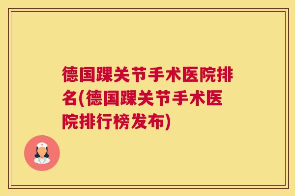 德国踝关节手术医院排名(德国踝关节手术医院排行榜发布)