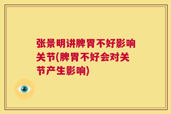 张景明讲脾胃不好影响关节(脾胃不好会对关节产生影响)