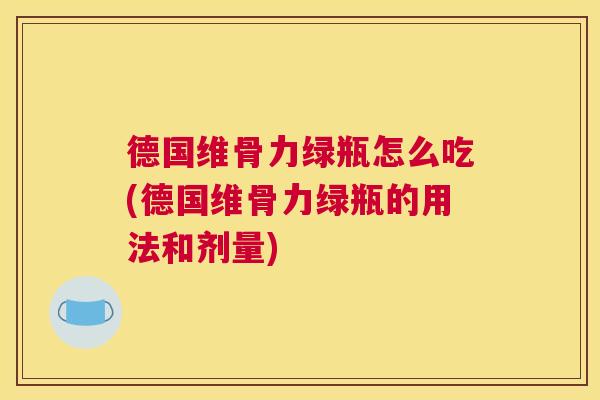 德国维骨力绿瓶怎么吃(德国维骨力绿瓶的用法和剂量)
