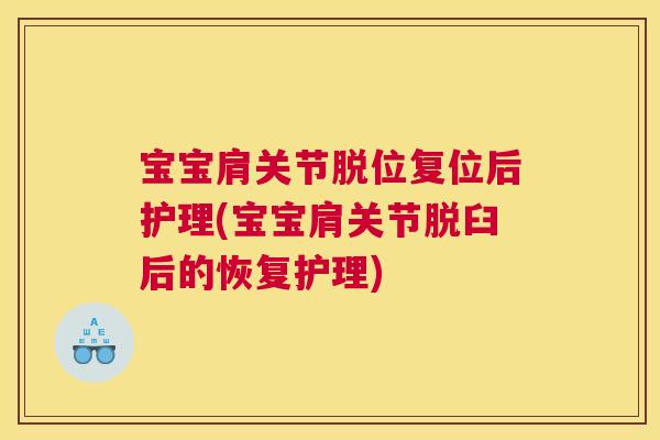 宝宝肩关节脱位复位后护理(宝宝肩关节脱臼后的恢复护理)