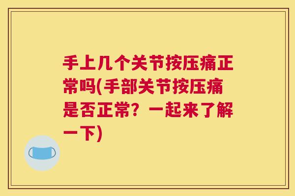手上几个关节按压痛正常吗(手部关节按压痛是否正常?一起来了解一下) 手上几个关节按压痛正常吗(手部关节按压痛是否正常?一起来了解一下)