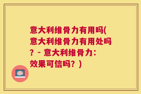 意大利维骨力有用吗(意大利维骨力有用处吗？- 意大利维骨力：效果可信吗？)