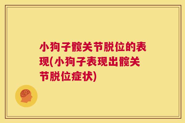 小狗子髋关节脱位的表现(小狗子表现出髋关节脱位症状)
