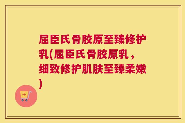 屈臣氏骨胶原至臻修护乳(屈臣氏骨胶原乳,细致修护肌肤至臻柔嫩)