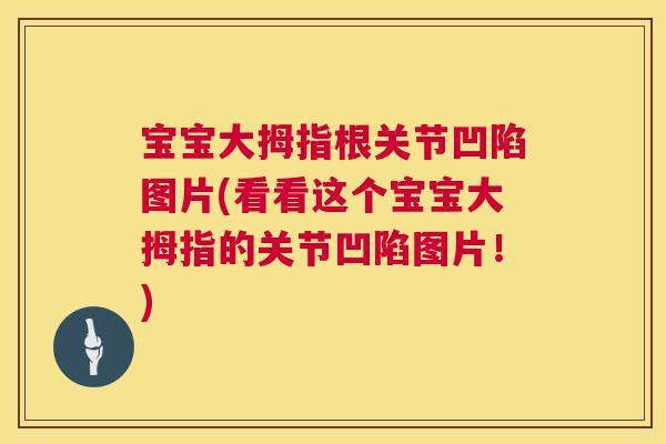 宝宝大拇指根关节凹陷图片(看看这个宝宝大拇指的关节凹陷图片!) 宝宝大拇指根关节凹陷图片(看看这个宝宝大拇指的关节凹陷图片!)