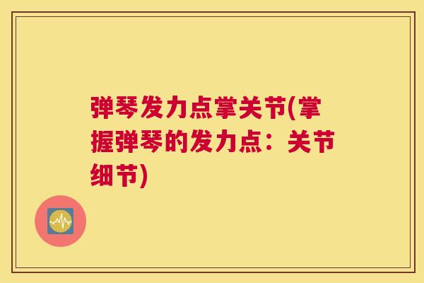 弹琴发力点掌关节(掌握弹琴的发力点：关节细节)