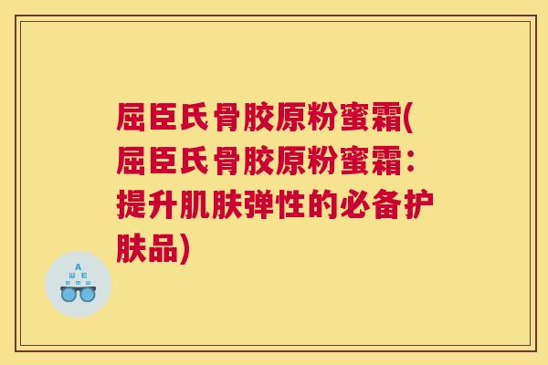 屈臣氏骨胶原粉蜜霜(屈臣氏骨胶原粉蜜霜:提升肌肤弹性的必备护肤品)