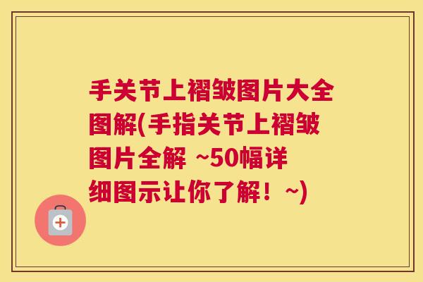 手关节上褶皱图片大全图解(手指关节上褶皱图片全解 ~50幅详细图示让你了解!~) 手关节上褶皱图片大全图解(手指关节上褶皱图片全解 ~50幅详细图示让你了解!~)