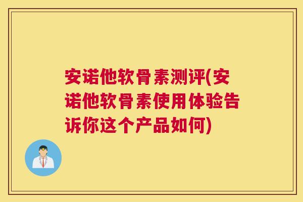 安诺他软骨素测评(安诺他软骨素使用体验告诉你这个产品如何)