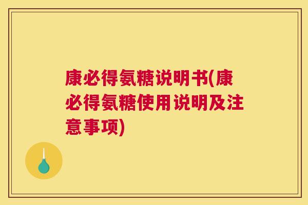 康必得氨糖说明书(康必得氨糖使用说明及注意事项) 康必得氨糖说明书(康必得氨糖使用说明及注意事项)