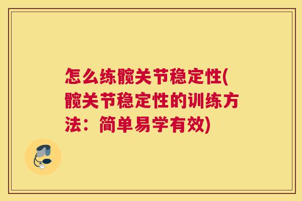 怎么练髋关节稳定性(髋关节稳定性的训练方法:简单易学有效) 怎么练髋关节稳定性(髋关节稳定性的训练方法:简单易学有效)