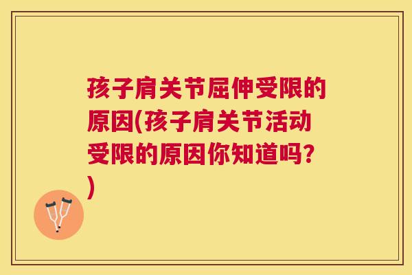 孩子肩关节屈伸受限的原因(孩子肩关节活动受限的原因你知道吗?)