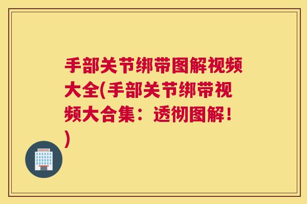 手部关节绑带图解视频大全(手部关节绑带视频大合集:透彻图解!) 手部关节绑带图解视频大全(手部关节绑带视频大合集:透彻图解!)