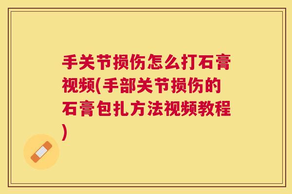 手关节损伤怎么打石膏视频(手部关节损伤的石膏包扎方法视频教程) 手关节损伤怎么打石膏视频(手部关节损伤的石膏包扎方法视频教程)