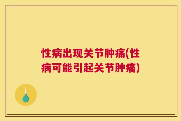 性出现关节肿痛(性可能引起关节肿痛)