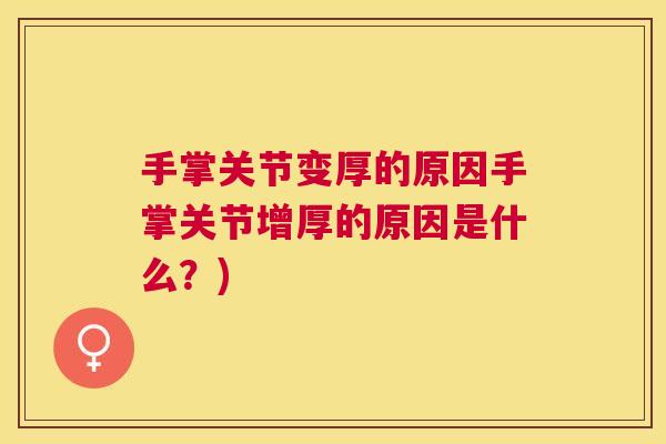 手掌关节变厚的原因手掌关节增厚的原因是什么?)