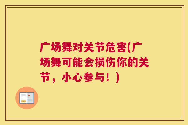 广场舞对关节危害(广场舞可能会损伤你的关节,小心参与!) 广场舞对关节危害(广场舞可能会损伤你的关节,小心参与!)