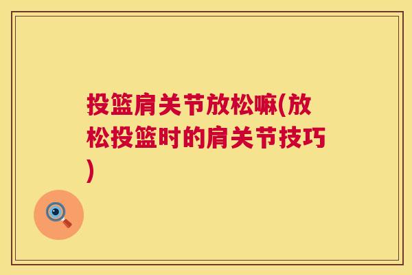 投篮肩关节放松嘛(放松投篮时的肩关节技巧)