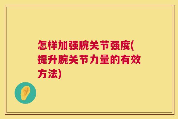 怎样加强腕关节强度(提升腕关节力量的有效方法)