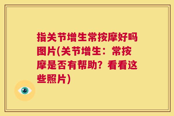 指关节增生常按摩好吗图片(关节增生：常按摩是否有帮助？看看这些照片)