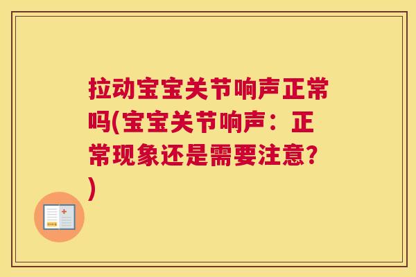 拉动宝宝关节响声正常吗(宝宝关节响声：正常现象还是需要注意？)