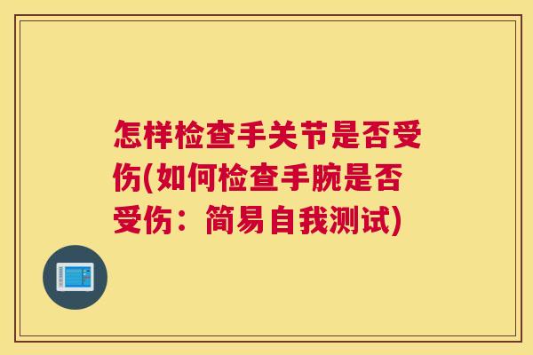 怎样检查手关节是否受伤(如何检查手腕是否受伤:简易自我测试)