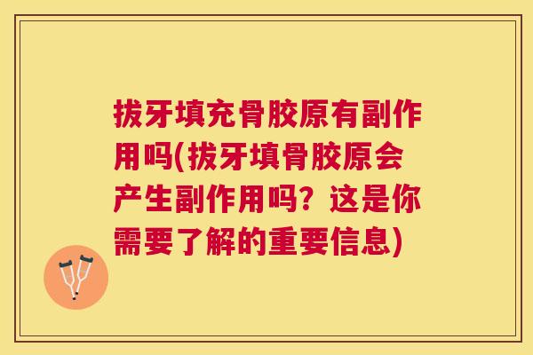 拔牙填充骨胶原有副作用吗(拔牙填骨胶原会产生副作用吗?这是你需要了解的重要信息) 拔牙填充骨胶原有副作用吗(拔牙填骨胶原会产生副作用吗?这是你需要了解的重要信息)