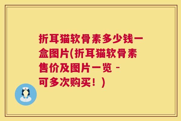 折耳猫软骨素多少钱一盒图片(折耳猫软骨素售价及图片一览 - 可多次购买!)