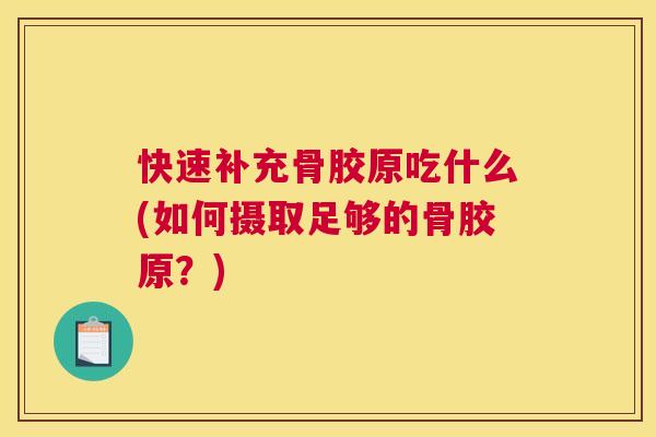 快速补充骨胶原吃什么(如何摄取足够的骨胶原?) 快速补充骨胶原吃什么(如何摄取足够的骨胶原?)