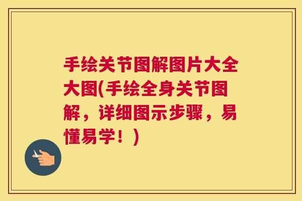 手绘关节图解图片大全大图(手绘全身关节图解,详细图示步骤,易懂易学!) 手绘关节图解图片大全大图(手绘全身关节图解,详细图示步骤,易懂易学!)