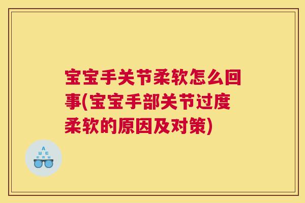 宝宝手关节柔软怎么回事(宝宝手部关节过度柔软的原因及对策)