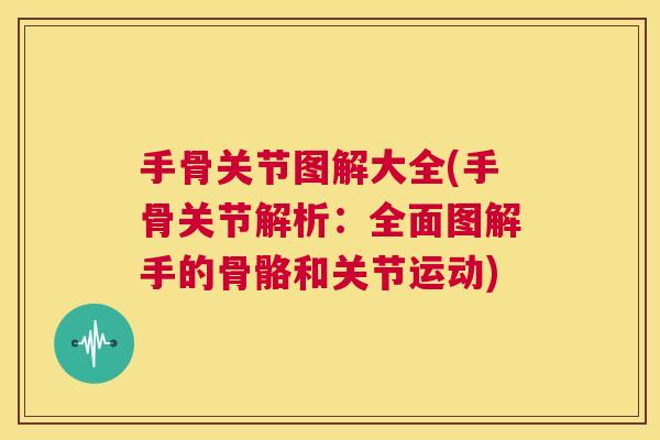 手骨关节图解大全(手骨关节解析:全面图解手的骨骼和关节运动)