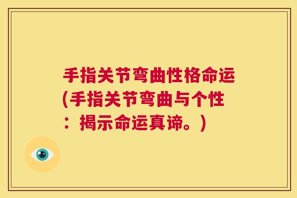 手指关节弯曲性格命运(手指关节弯曲与个性:揭示命运真谛。)