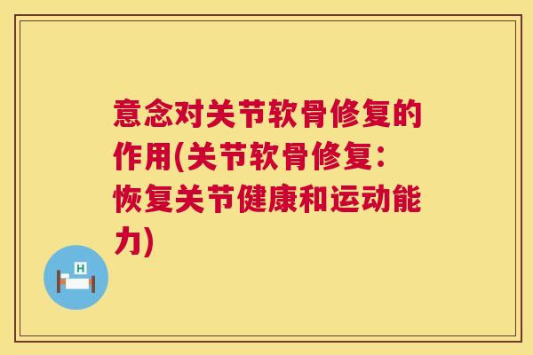 意念对关节软骨修复的作用(关节软骨修复：恢复关节健康和运动能力)