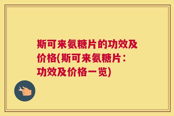斯可来氨糖片的功效及价格(斯可来氨糖片：功效及价格一览)