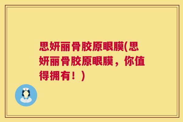 思妍丽骨胶原眼膜(思妍丽骨胶原眼膜，你值得拥有！)