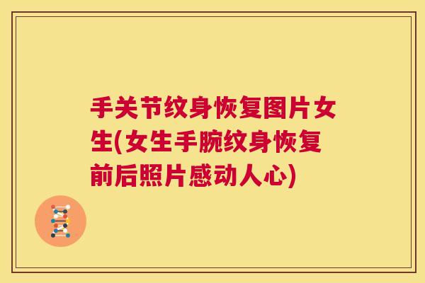 手关节纹身恢复图片女生(女生手腕纹身恢复前后照片感动人心)