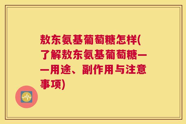 敖东氨基葡萄糖怎样(了解敖东氨基葡萄糖——用途、副作用与注意事项)