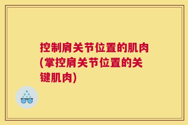 控制肩关节位置的肌肉(掌控肩关节位置的关键肌肉)