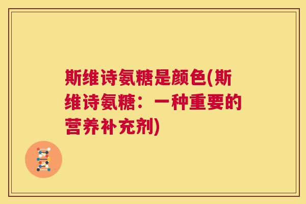 斯维诗氨糖是颜色(斯维诗氨糖:一种重要的营养补充剂)