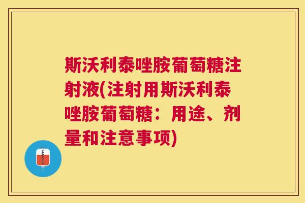 斯沃利泰唑胺葡萄糖注射液(注射用斯沃利泰唑胺葡萄糖:用途、剂量和注意事项) 斯沃利泰唑胺葡萄糖注射液(注射用斯沃利泰唑胺葡萄糖:用途、剂量和注意事项)