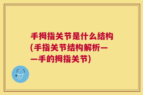 手拇指关节是什么结构(手指关节结构解析——手的拇指关节) 手拇指关节是什么结构(手指关节结构解析——手的拇指关节)