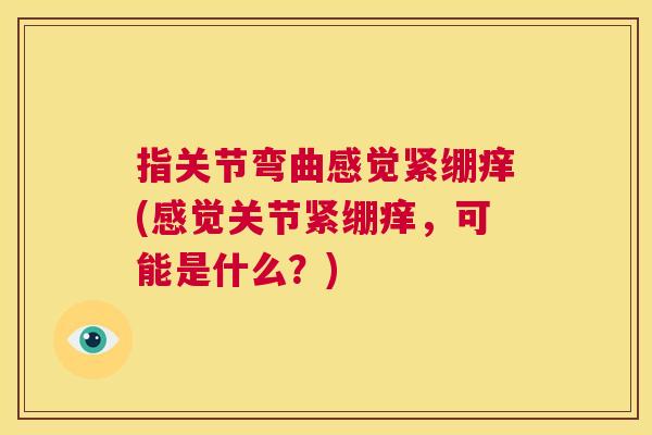指关节弯曲感觉紧绷痒(感觉关节紧绷痒，可能是什么？)