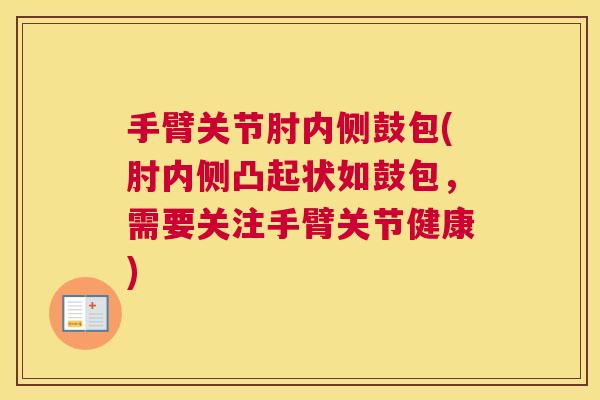 手臂关节肘内侧鼓包(肘内侧凸起状如鼓包，需要关注手臂关节健康)