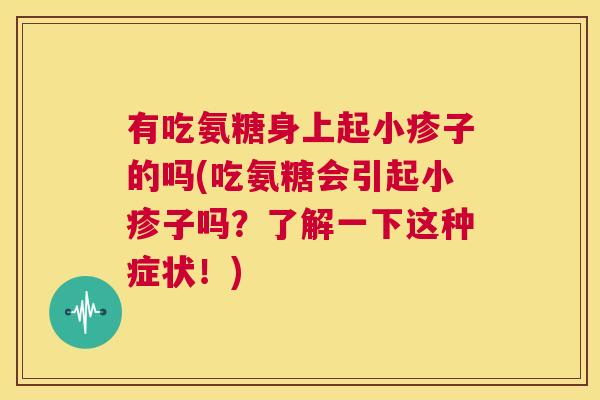有吃氨糖身上起小疹子的吗(吃氨糖会引起小疹子吗?了解一下这种症状!)