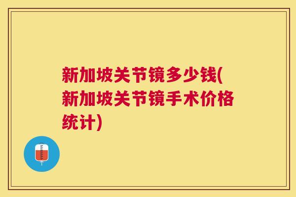 新加坡关节镜多少钱(新加坡关节镜手术价格统计) 新加坡关节镜多少钱(新加坡关节镜手术价格统计)