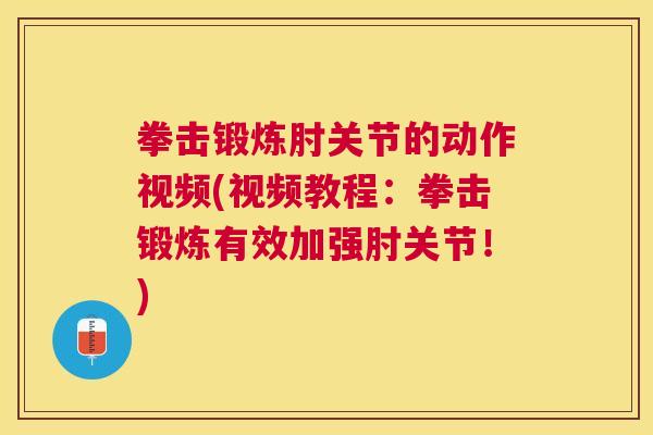 拳击锻炼肘关节的动作视频(视频教程:拳击锻炼有效加强肘关节!) 拳击锻炼肘关节的动作视频(视频教程:拳击锻炼有效加强肘关节!)